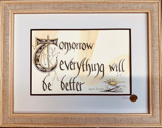 Tomorrow everything will be better …Samuel Beckett