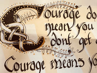 Courage doesn’t mean you don’t get afraid ….