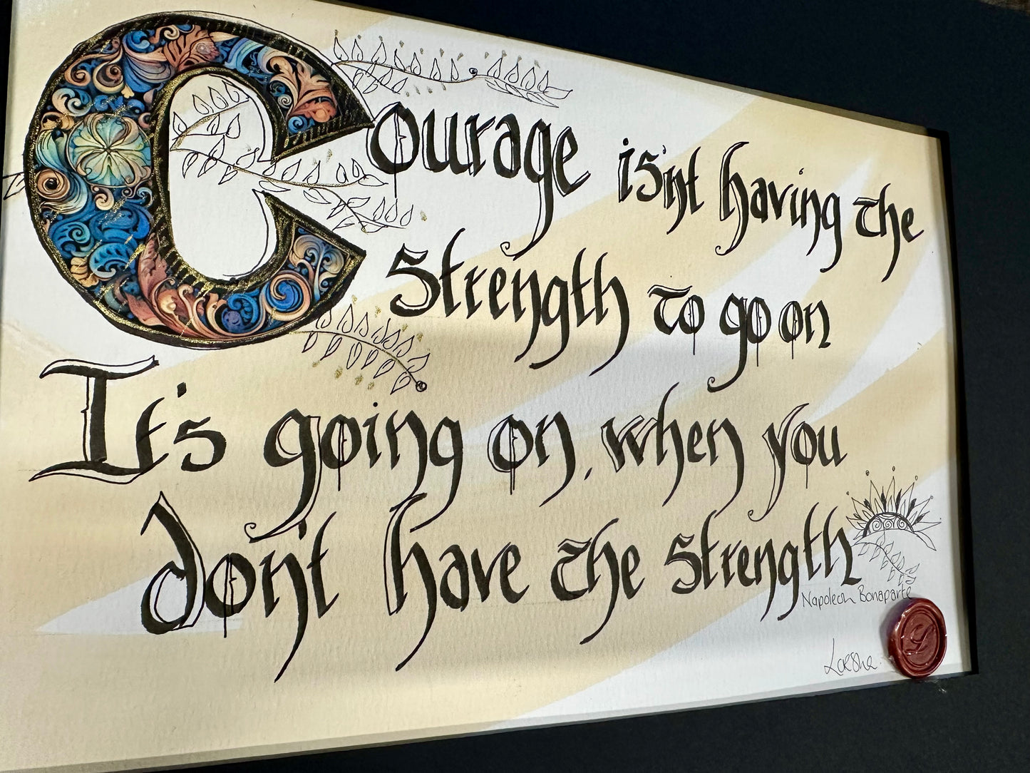 “Courage isn’t having the strength to go on ..it’s going on when you don’t have the strength “