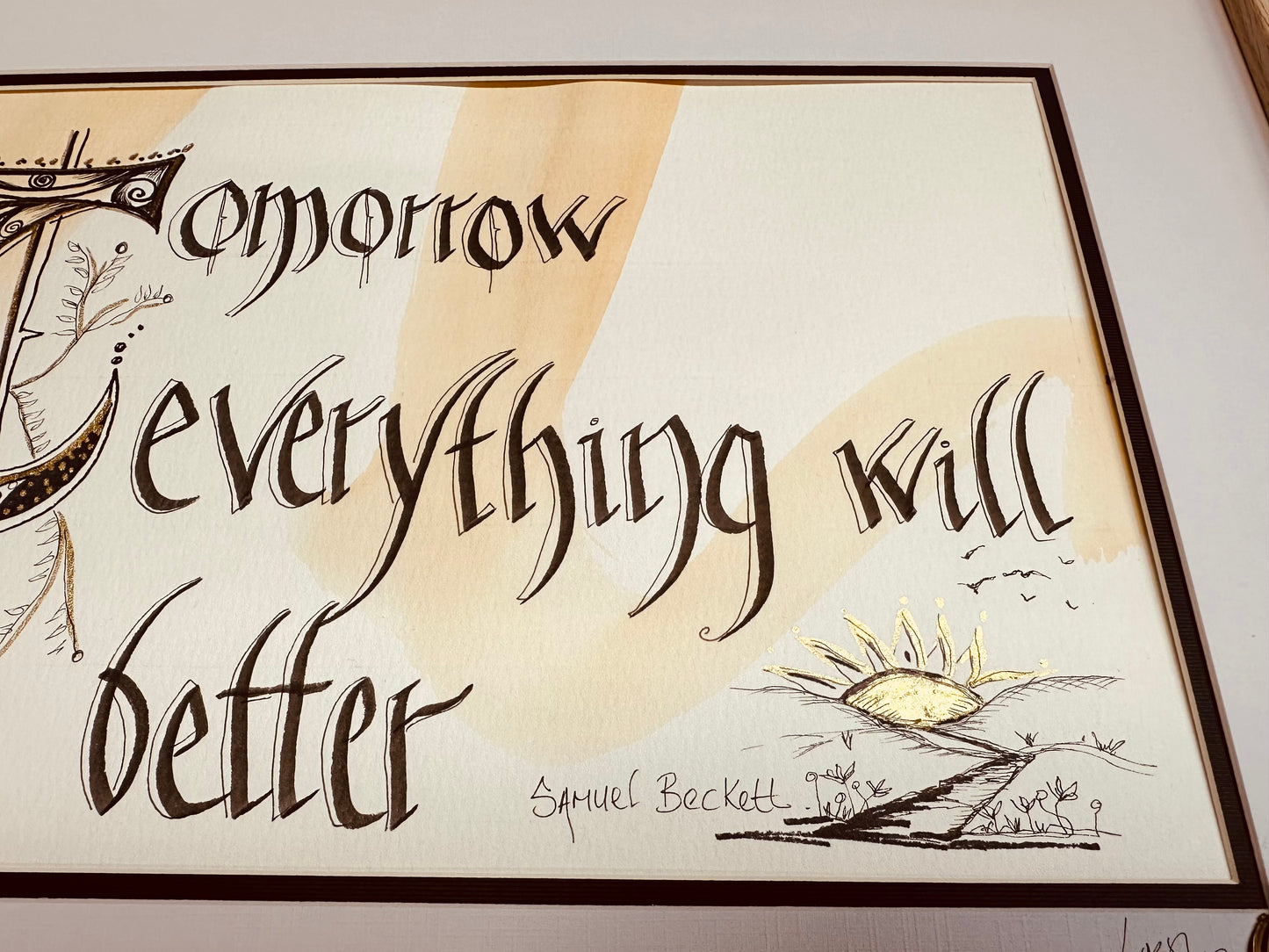 Tomorrow everything will be better …Samuel Beckett