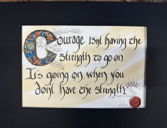 “Courage isn’t having the strength to go on ..it’s going on when you don’t have the strength “